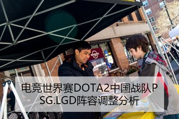 电竞世界赛DOTA2中国战队PSG.LGD阵容调整分析